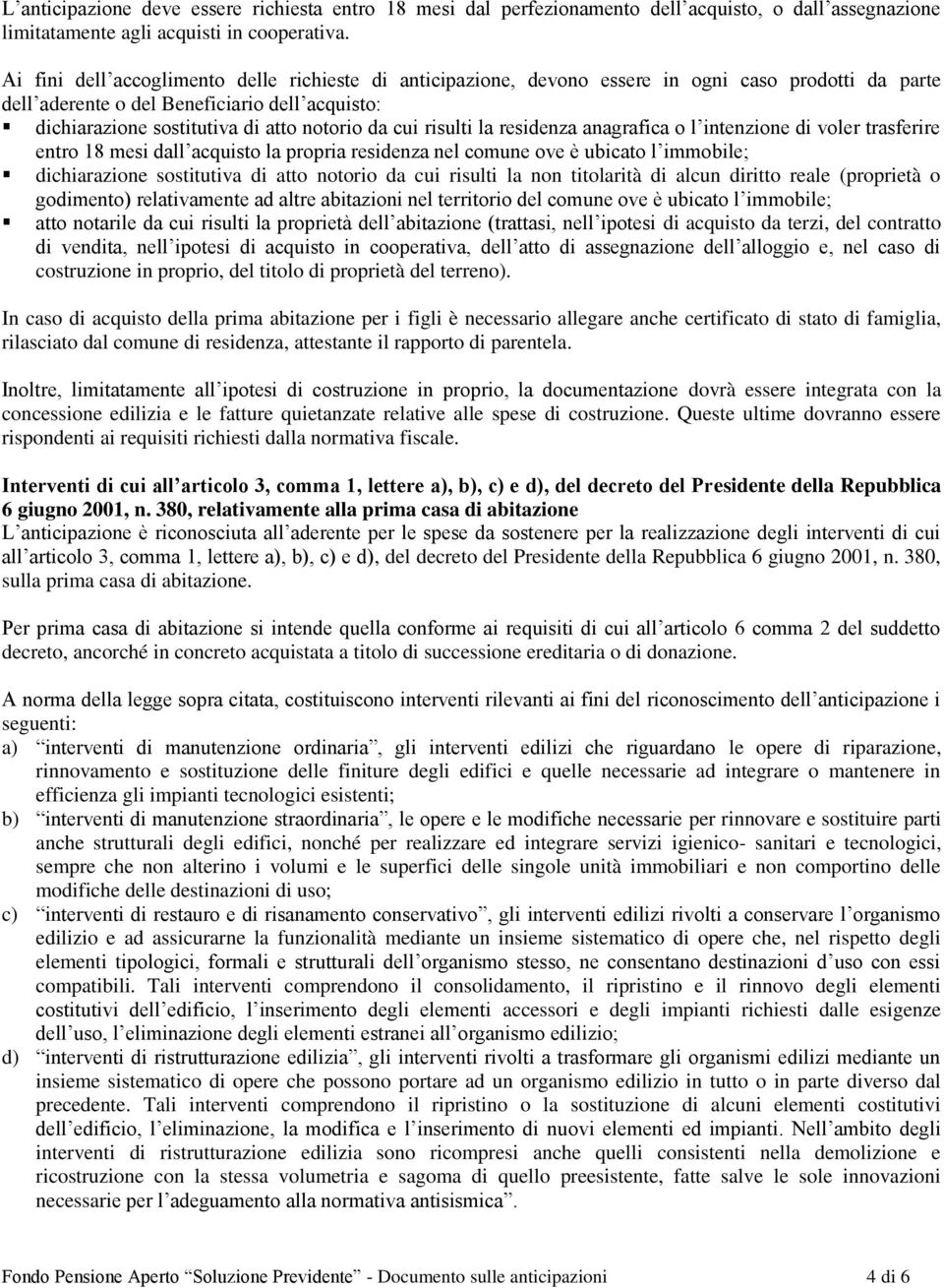 cui risulti la residenza anagrafica o l intenzione di voler trasferire entro 18 mesi dall acquisto la propria residenza nel comune ove è ubicato l immobile; dichiarazione sostitutiva di atto notorio