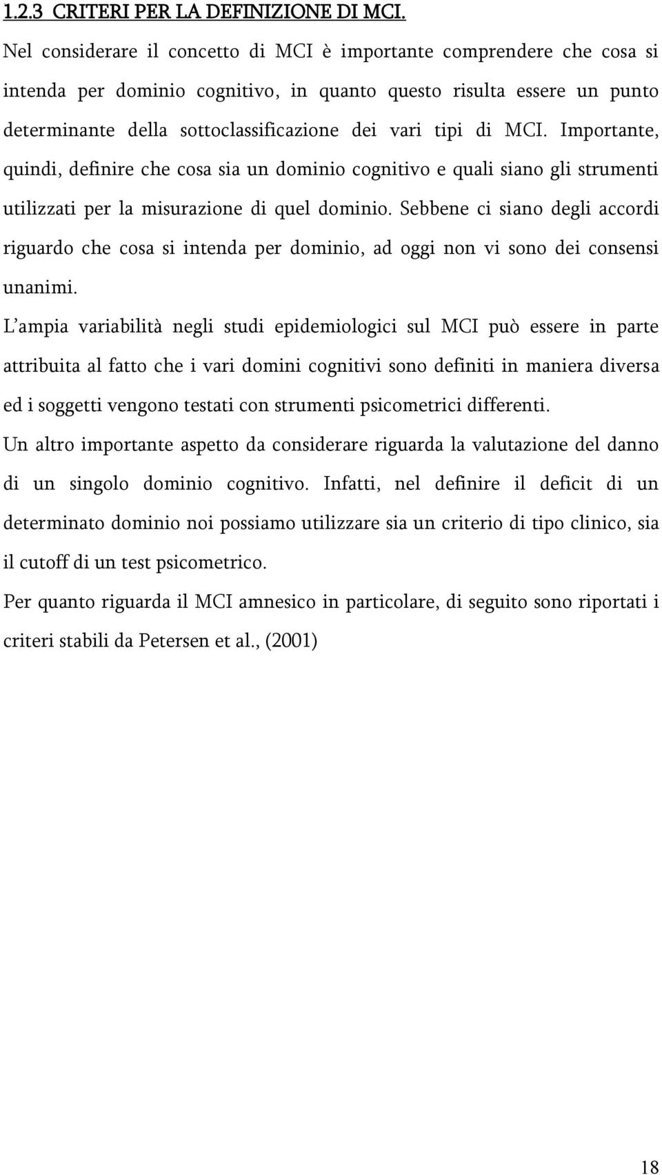 di MCI. Importante, quindi, definire che cosa sia un dominio cognitivo e quali siano gli strumenti utilizzati per la misurazione di quel dominio.