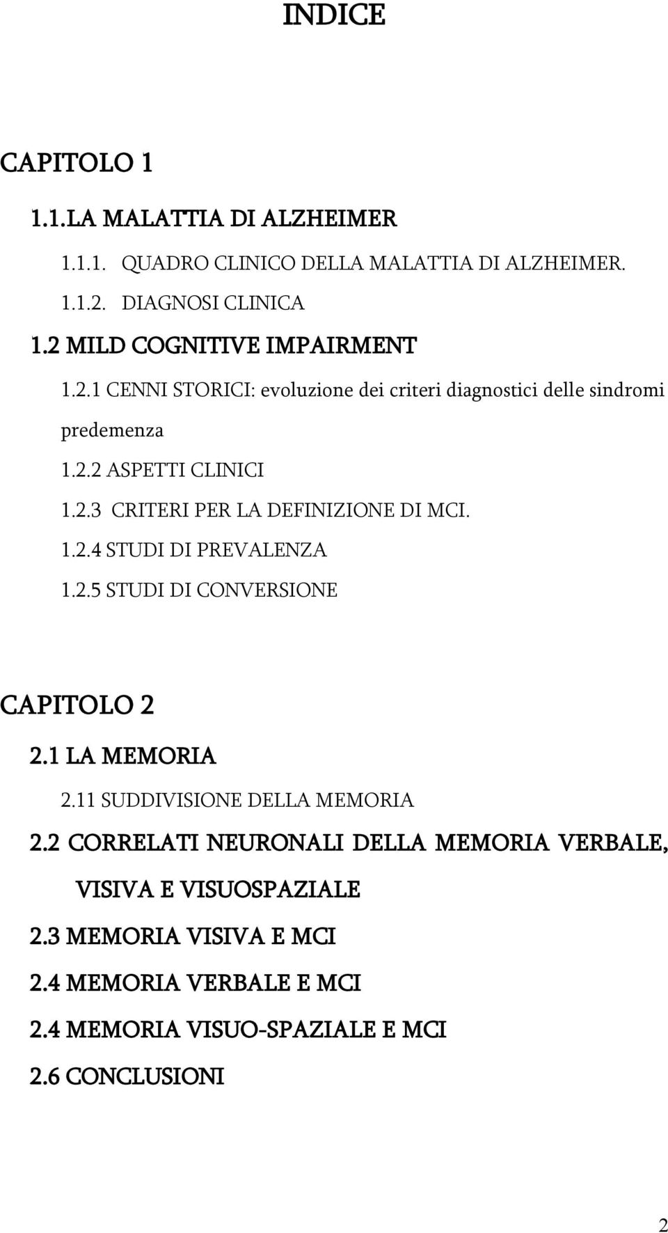 1.2.4 STUDI DI PREVALENZA 1.2.5 STUDI DI CONVERSIONE CAPITOLO 2 2.1 LA MEMORIA 2.11 SUDDIVISIONE DELLA MEMORIA 2.