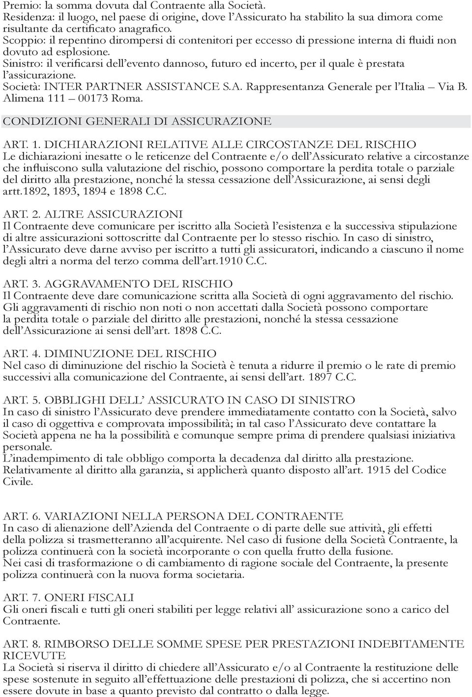 Sinistro: il verificarsi dell evento dannoso, futuro ed incerto, per il quale è prestata l assicurazione. Società: INTER PARTNER ASSISTANCE S.A. Rappresentanza Generale per l Italia Via B.