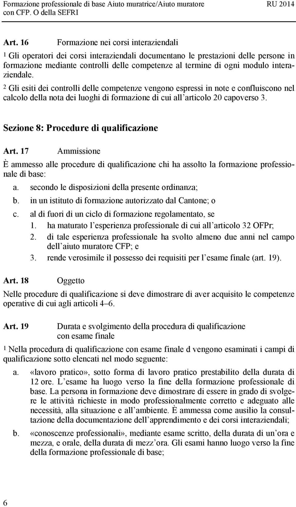 Sezione 8: Procedure di qualificazione Art. 17 Ammissione È ammesso alle procedure di qualificazione chi ha assolto la formazione professionale di base: a.