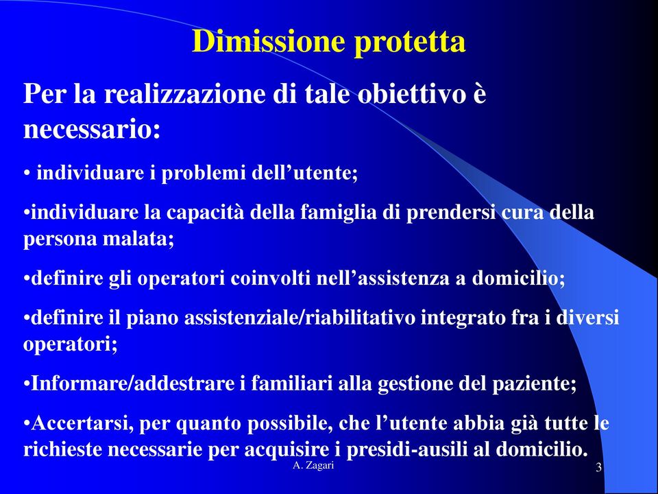 piano assistenziale/riabilitativo integrato fra i diversi operatori; Informare/addestrare i familiari alla gestione del paziente;