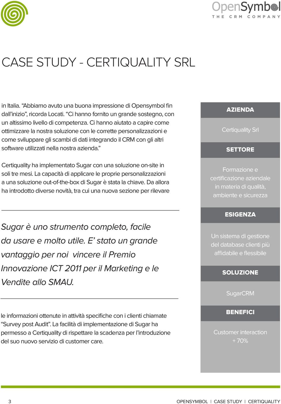 azienda. Certiquality ha implementato Sugar con una soluzione on-site in soli tre mesi. La capacità di applicare le proprie personalizzazioni a una soluzione out-of-the-box di Sugar è stata la chiave.