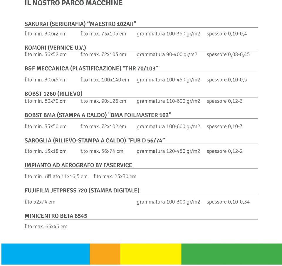 to min. 35x50 cm f.to max. 72x102 cm grammatura 100-600 gr/m2 spessore 0,10-3 SAROGLIA (RILIEVO-STAMPA A CALDO) "FUB D 56/74 f.to min. 13x18 cm f.to max. 56x74 cm grammatura 120-450 gr/m2 spessore 0,12-2 IMPIANTO AD AEROGRAFO BY FASERVICE f.