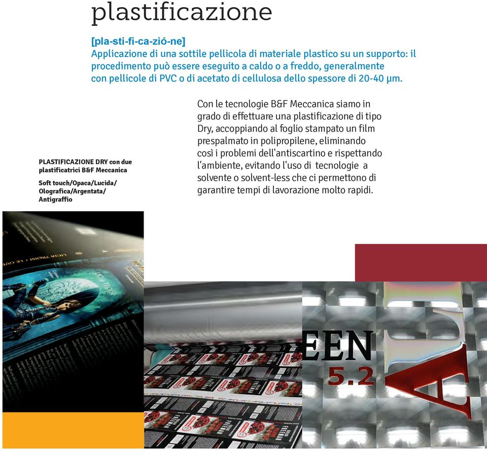 PLASTIFICAZIONE DRY con due plastificatrici B&F Meccanica Soft touch/opaca/lucida/ Olografica/Argentata/ Antigraffio Con le tecnologie B&F Meccanica siamo in grado di effettuare una