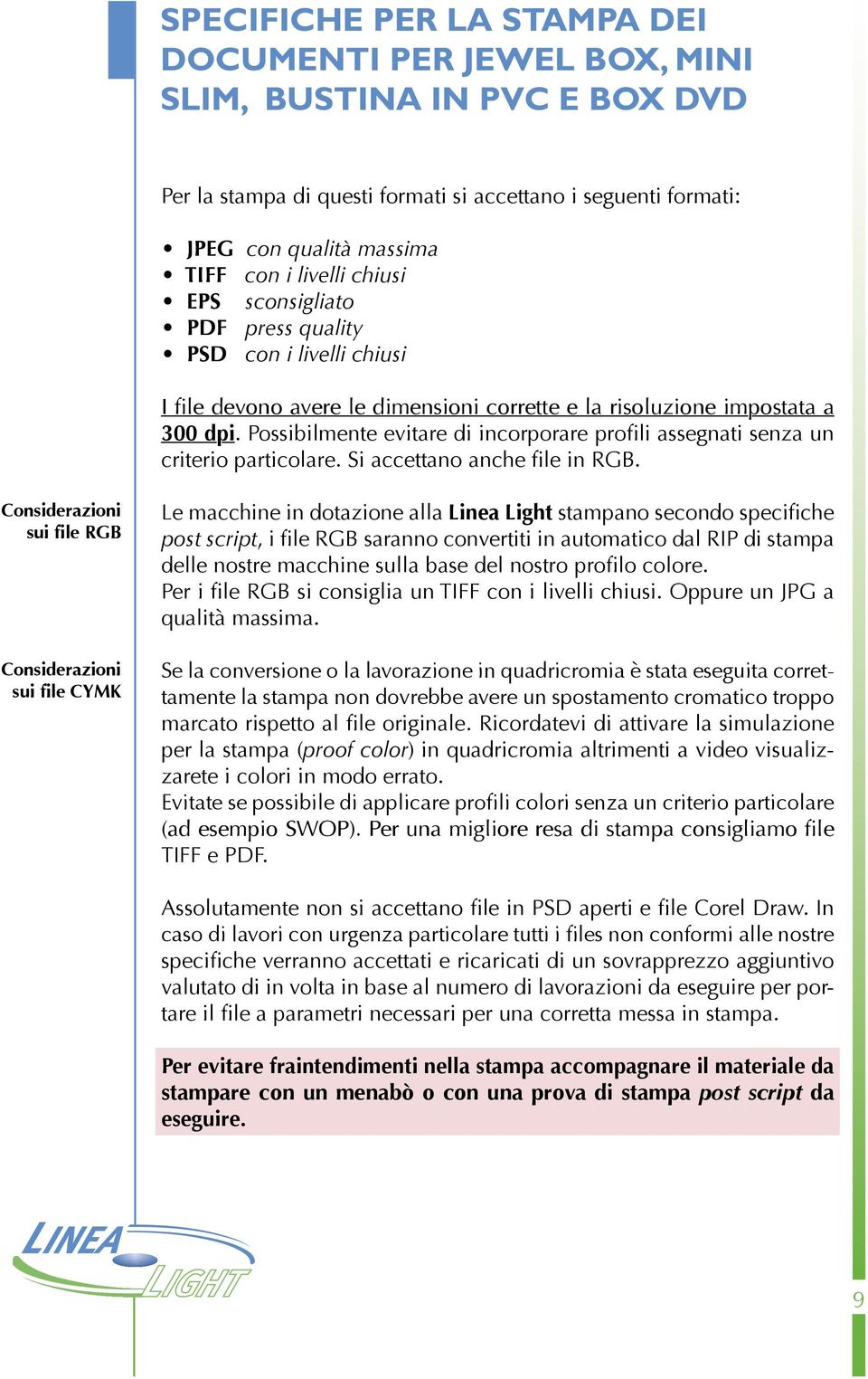 Possibilmente evitare di incorporare profili assegnati senza un criterio particolare. Si accettano anche file in RGB.