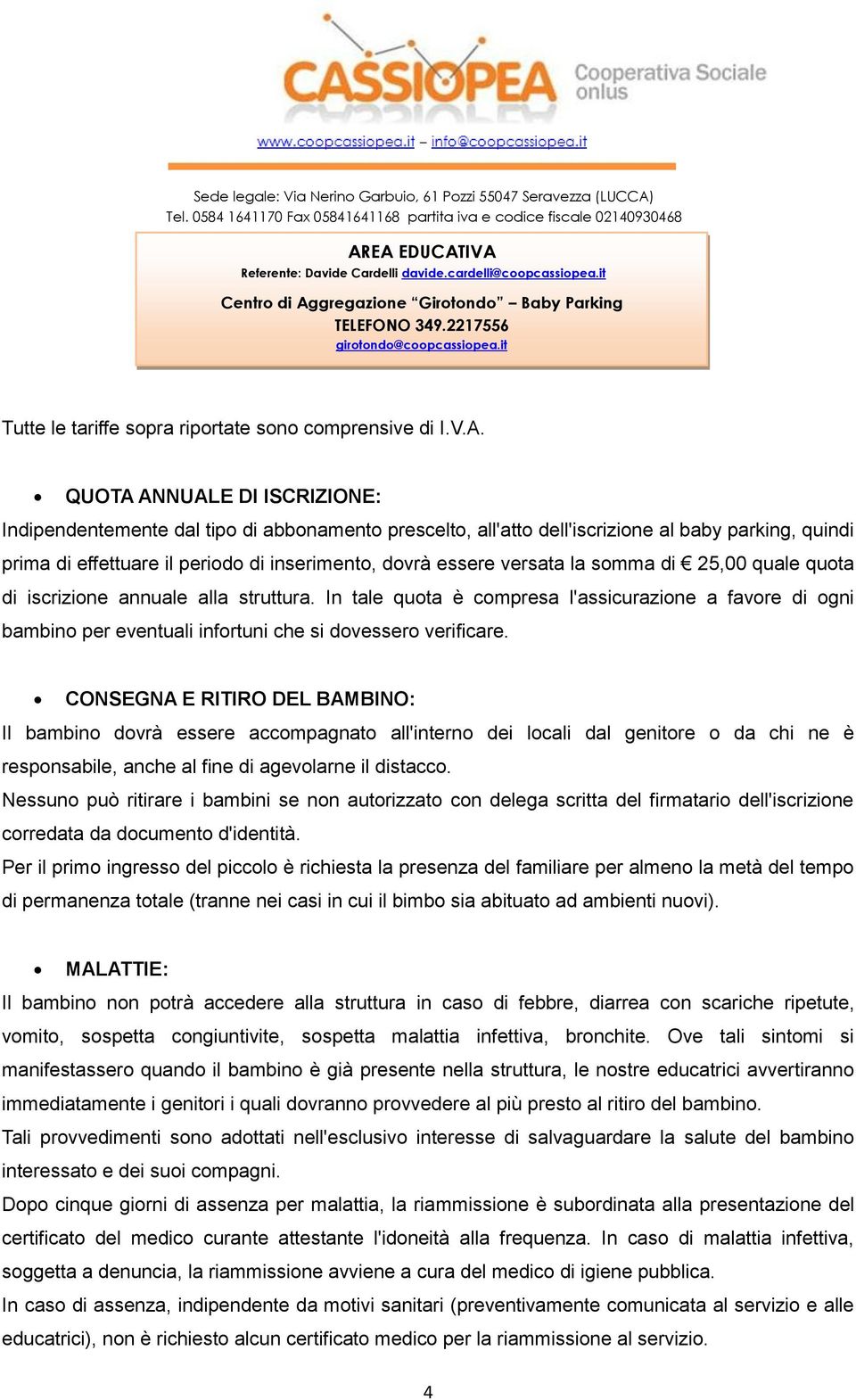 la somma di 25,00 quale quota di iscrizione annuale alla struttura. In tale quota è compresa l'assicurazione a favore di ogni bambino per eventuali infortuni che si dovessero verificare.