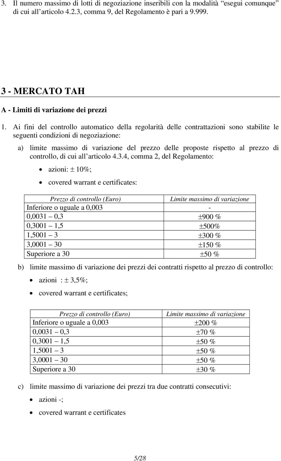 Ai fini del controllo automatico della regolarità delle contrattazioni sono stabilite le seguenti condizioni di negoziazione: a) limite massimo di variazione del prezzo delle proposte rispetto al