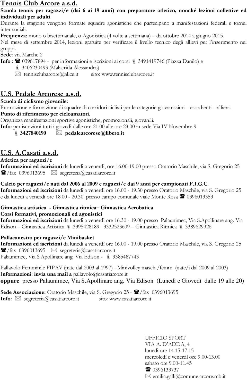 Frequenza: mono o bisettimanale, o Agonistica (4 volte a settimana) da ottobre 2014 a giugno 2015.