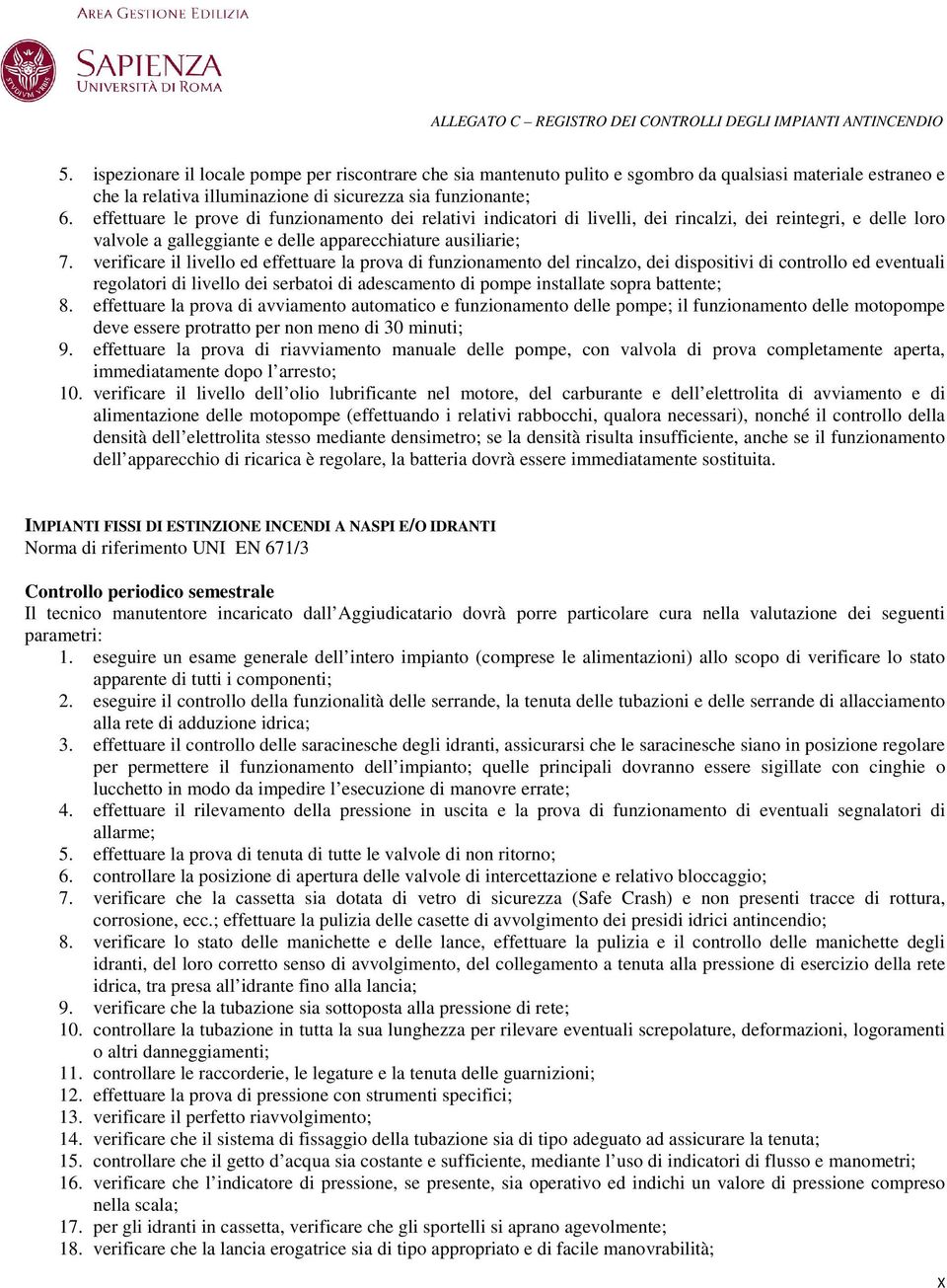 verificare il livello ed effettuare la prova di funzionamento del rincalzo, dei dispositivi di controllo ed eventuali regolatori di livello dei serbatoi di adescamento di pompe installate sopra