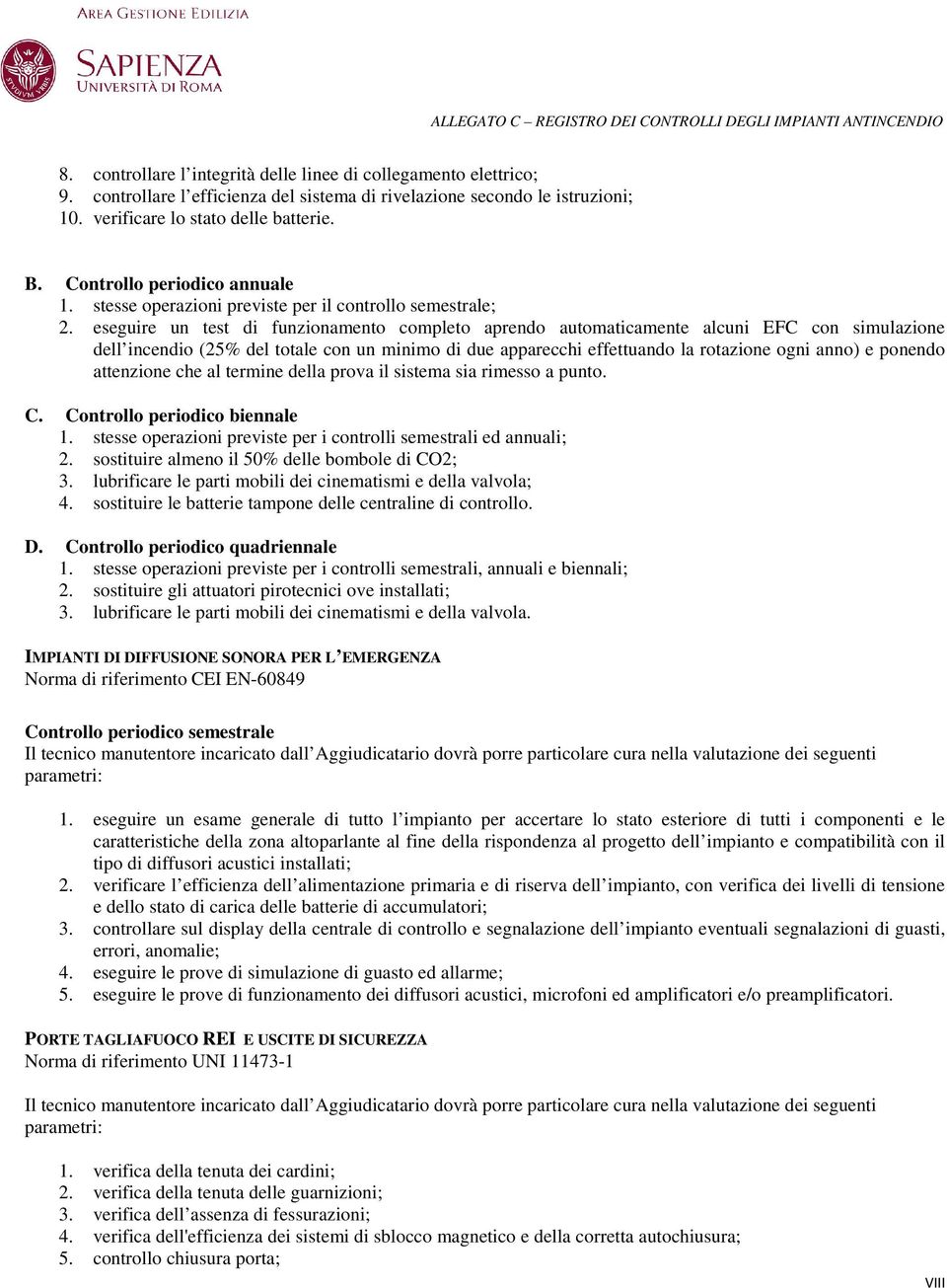 eseguire un test di funzionamento completo aprendo automaticamente alcuni EFC con simulazione dell incendio (25% del totale con un minimo di due apparecchi effettuando la rotazione ogni anno) e