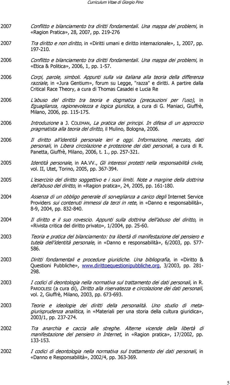 Una mappa dei problemi, in «Etica & Politica», 2006, 1, pp. 1-57. 2006 Corpi, parole, simboli.
