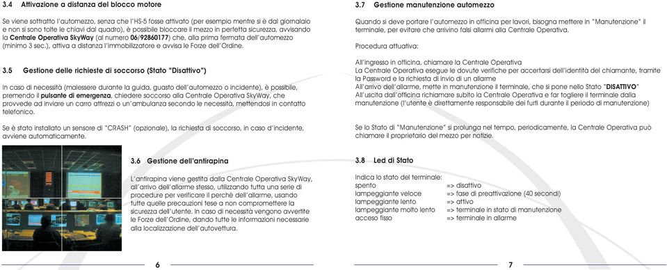 ), attiva a distanza l immobilizzatore e avvisa le Forze dell Ordine. 3.