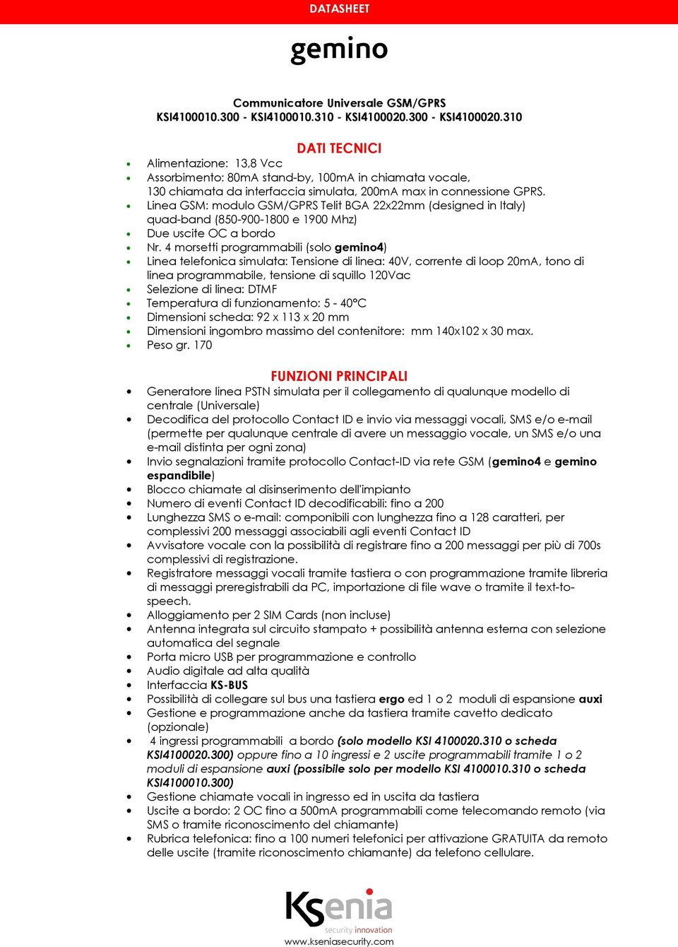 4 morsetti programmabili (solo 4) Linea telefonica simulata: Tensione di linea: 40V, corrente di loop 20mA, tono di linea programmabile, tensione di squillo 120Vac Selezione di linea: DTMF