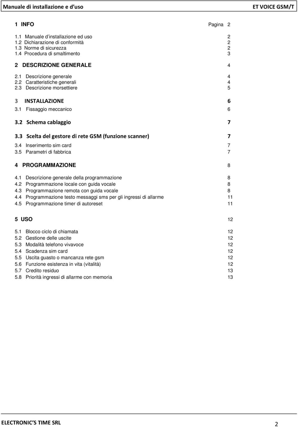 4 Inserimento sim card 7 3.5 Parametri di fabbrica 7 4 PROGRAMMAZIONE 8 4.1 Descrizione generale della programmazione 8 4.2 Programmazione locale con guida vocale 8 4.