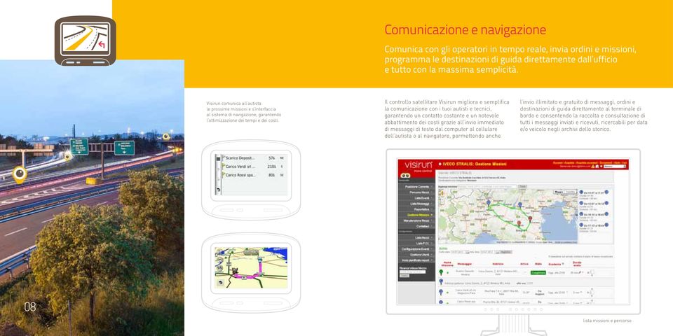 Il controllo satellitare Visirun migliora e semplifica la comunicazione con i tuoi autisti e tecnici, garantendo un contatto costante e un notevole abbattimento dei costi grazie all invio immediato