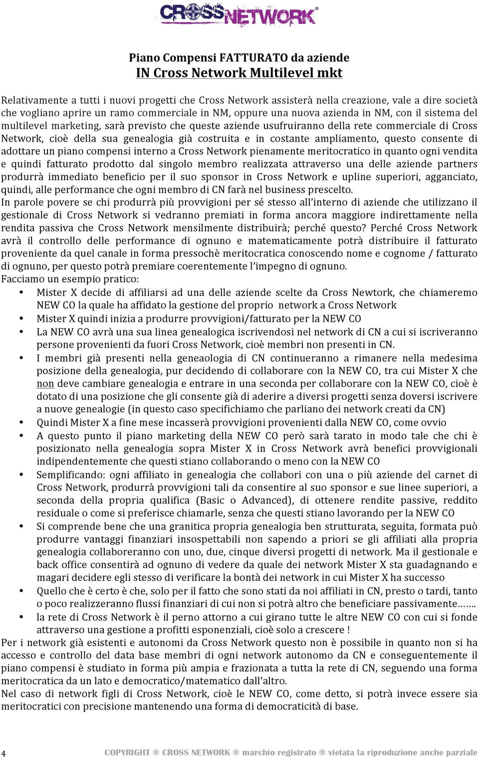 genealogia già costruita e in costante ampliamento, questo consente di adottare un piano compensi interno a Cross Network pienamente meritocratico in quanto ogni vendita e quindi fatturato prodotto