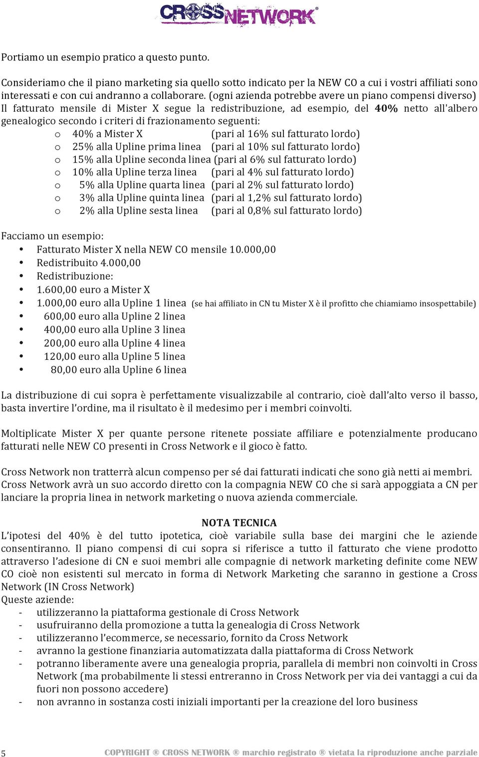 seguenti: o 40% a Mister X (pari al 16% sul fatturato lordo) o 25% alla Upline prima linea (pari al 10% sul fatturato lordo) o 15% alla Upline seconda linea (pari al 6% sul fatturato lordo) o 10%