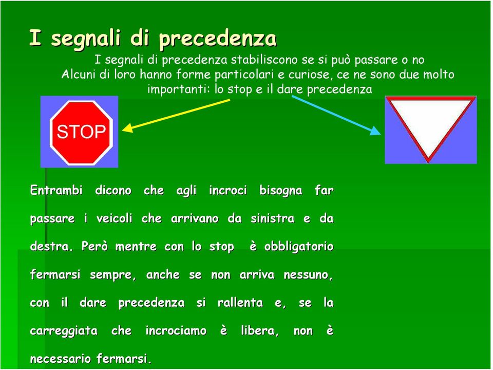 passare i veicoli che arrivano da sinistra e da destra.