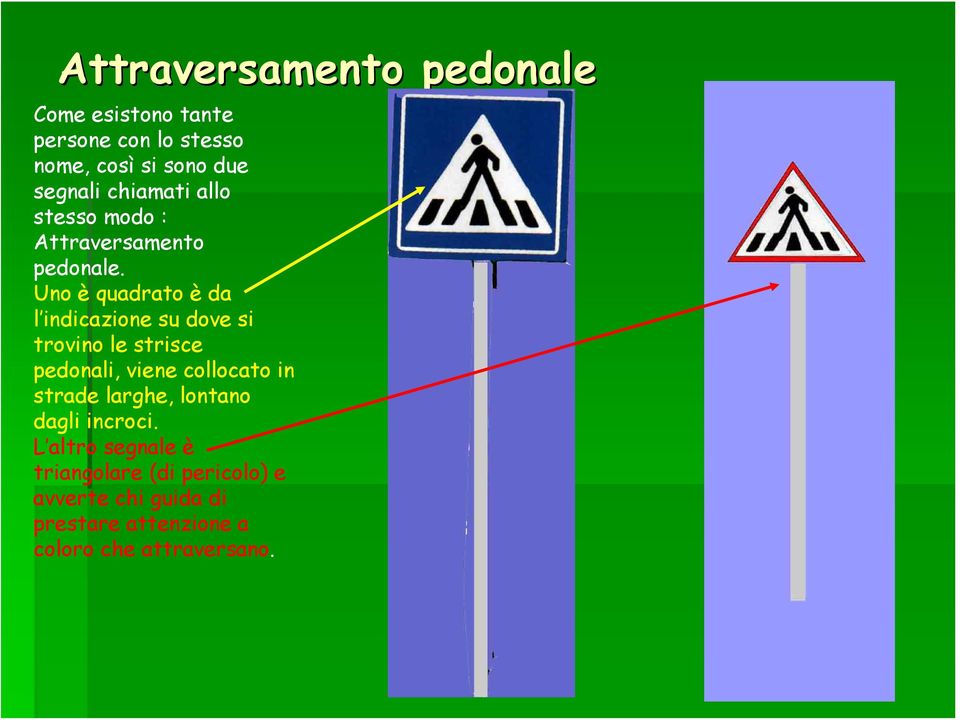 Uno è quadrato è da l indicazione su dove si trovino le strisce pedonali, viene collocato in