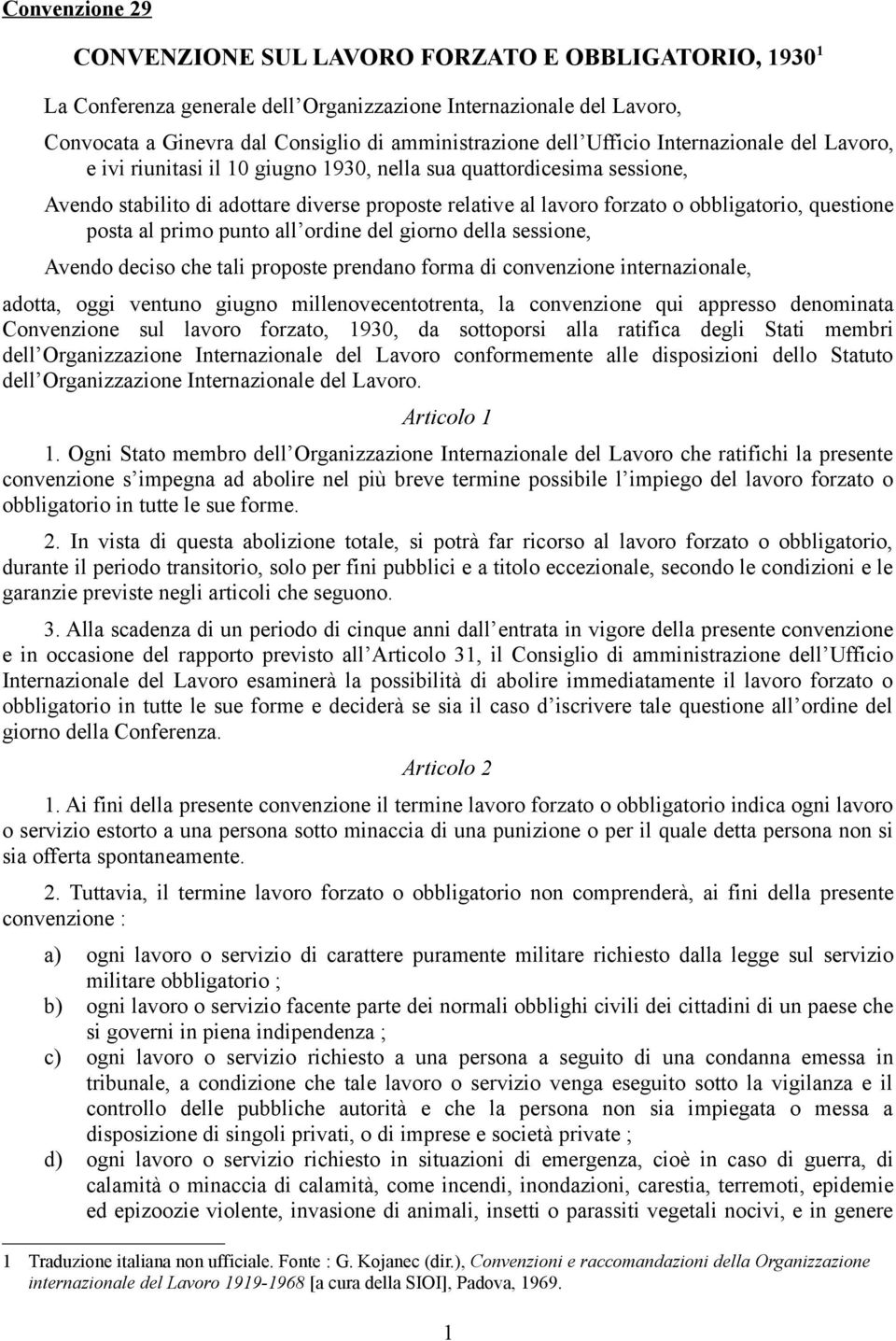 questione posta al primo punto all ordine del giorno della sessione, Avendo deciso che tali proposte prendano forma di convenzione internazionale, adotta, oggi ventuno giugno millenovecentotrenta, la