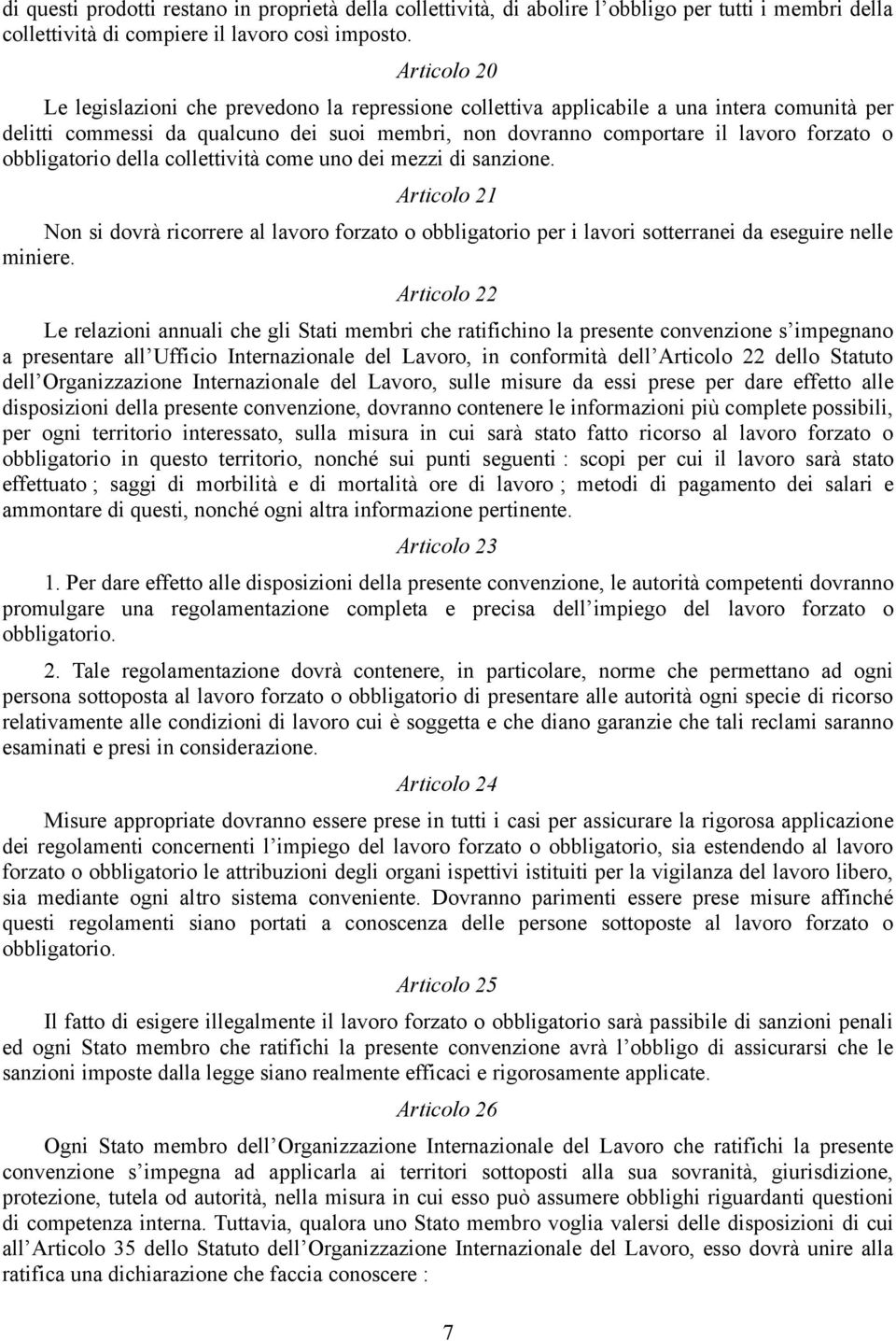 obbligatorio della collettività come uno dei mezzi di sanzione. Articolo 21 Non si dovrà ricorrere al lavoro forzato o obbligatorio per i lavori sotterranei da eseguire nelle miniere.