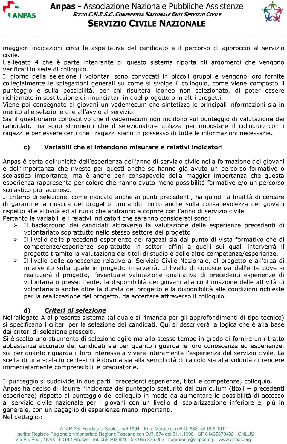 Il giorno della selezione i volontari sono convocati in piccoli gruppi e vengono loro fornite collegialmente le spiegazioni generali su come si svolge il colloquio, come viene composto il punteggio e