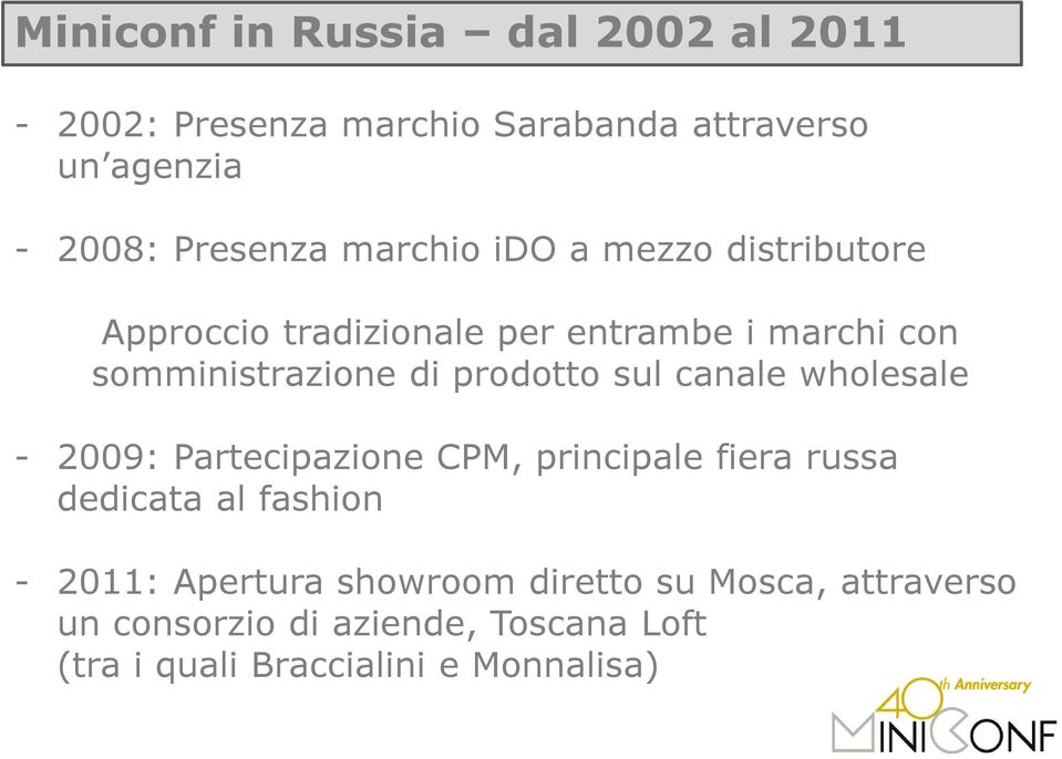 sul canale wholesale - 2009: Partecipazione CPM, principale fiera russa dedicata al fashion - 2011: Apertura