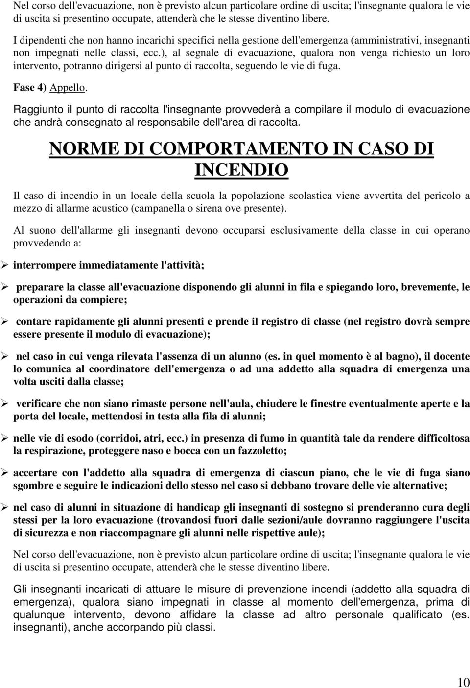 ), al segnale di evacuazione, qualora non venga richiesto un loro intervento, potranno dirigersi al punto di raccolta, seguendo le vie di fuga. Fase 4) Appello.