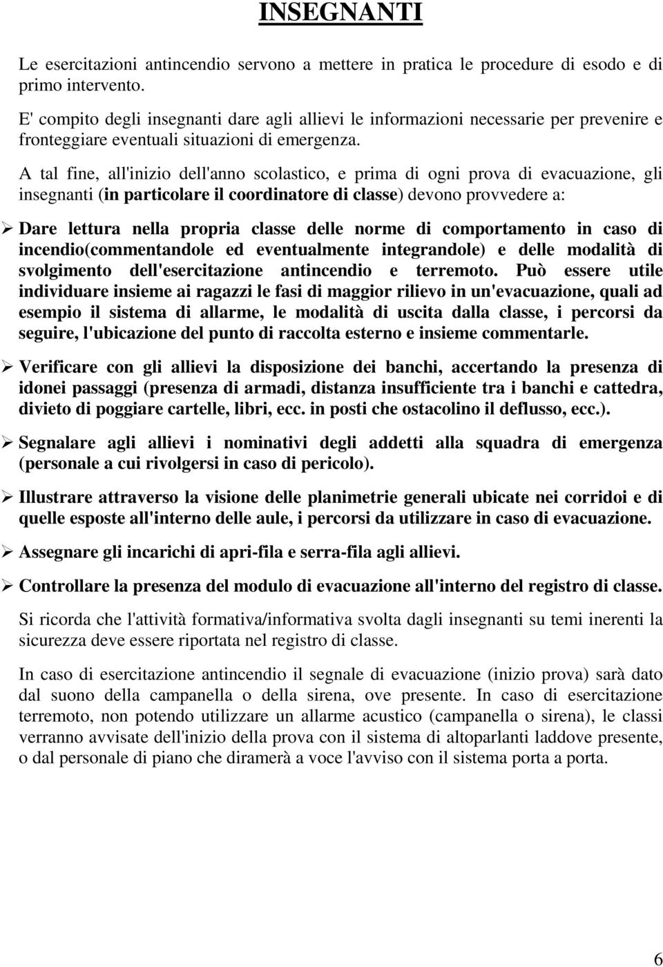 A tal fine, all'inizio dell'anno scolastico, e prima di ogni prova di evacuazione, gli insegnanti (in particolare il coordinatore di classe) devono provvedere a: Dare lettura nella propria classe