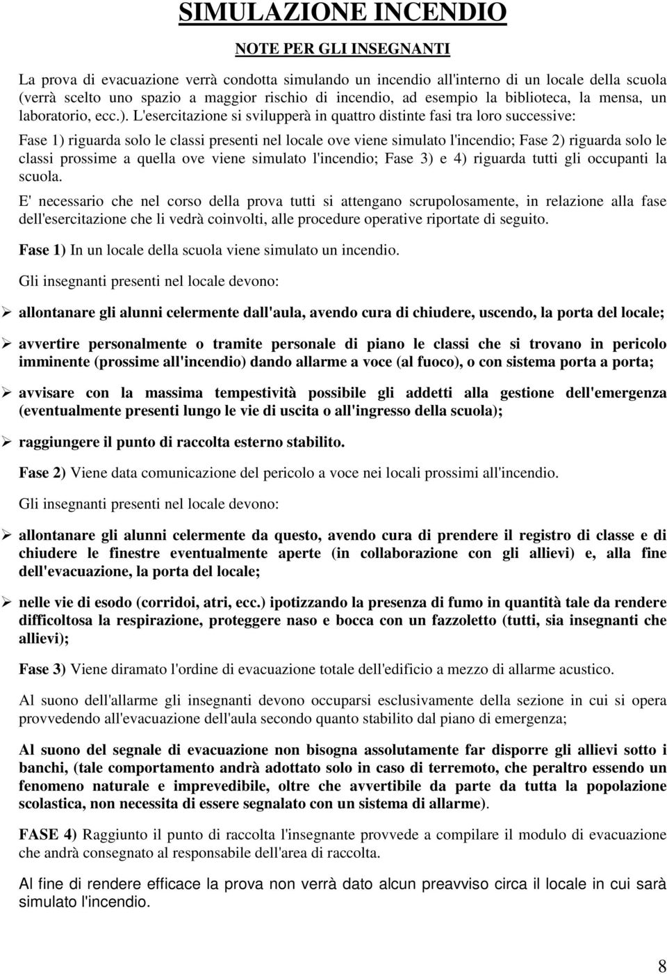 L'esercitazione si svilupperà in quattro distinte fasi tra loro successive: Fase 1) riguarda solo le classi presenti nel locale ove viene simulato l'incendio; Fase 2) riguarda solo le classi prossime