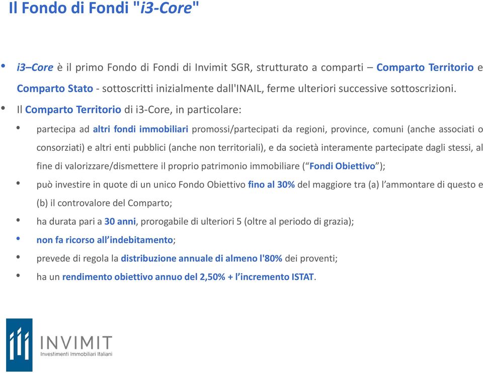 Il Comparto Territorio di i3-core, in particolare: partecipa ad altri fondi immobiliari promossi/partecipati da regioni, province, comuni (anche associati o consorziati) e altri enti pubblici (anche