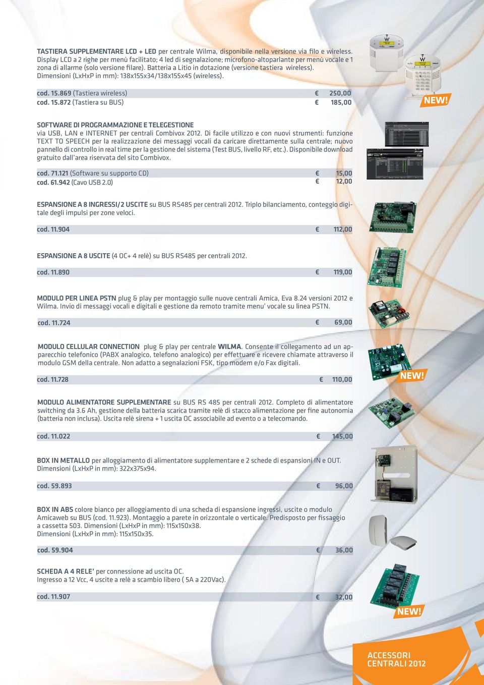 Batteria a Litio in dotazione (versione tastiera wireless). Dimensioni (LxHxP in mm): 138x155x34/138x155x45 (wireless). cod. 15.