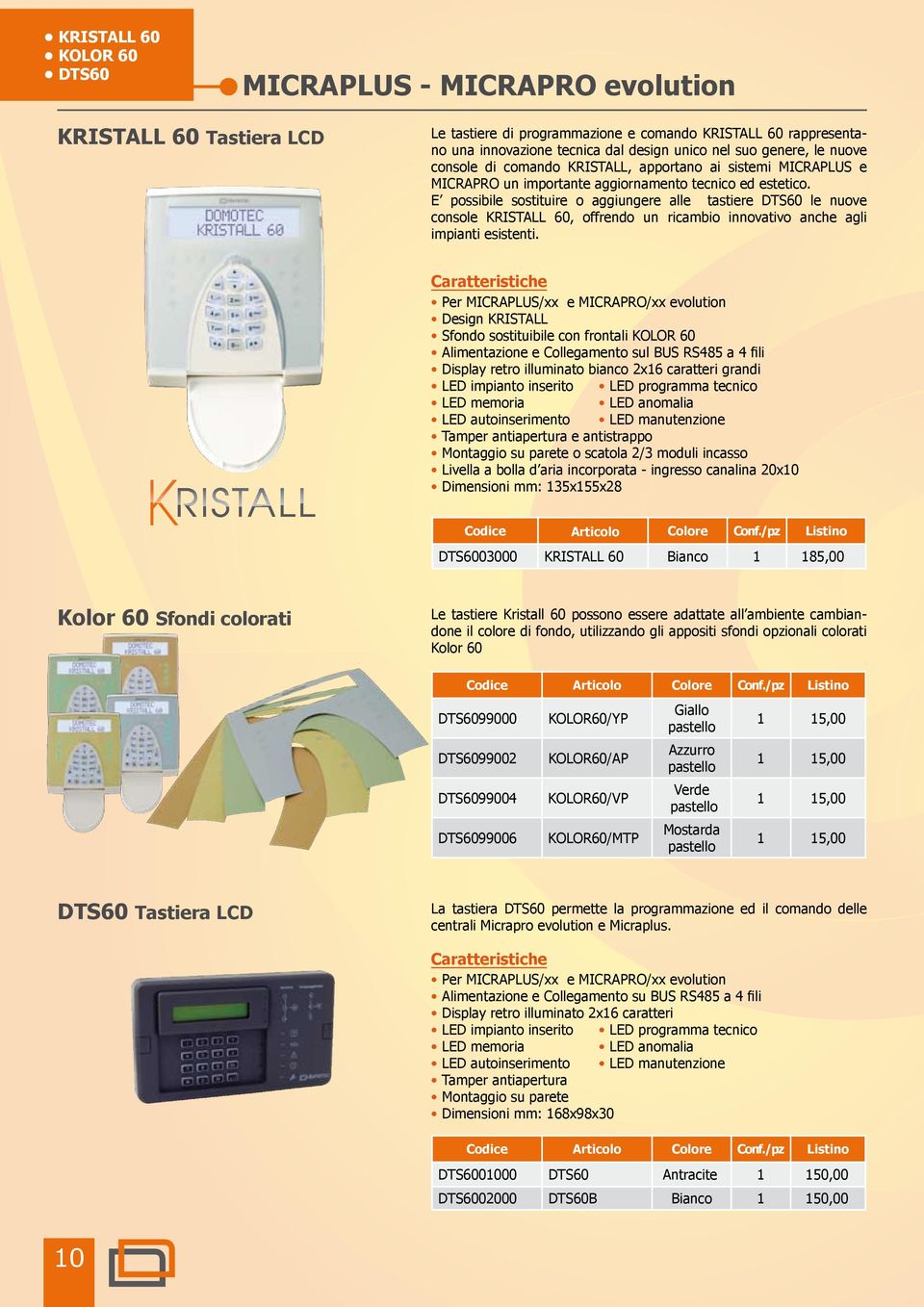 E possibile sostituire o aggiungere alle tastiere DTS60 le nuove console KRISTALL 60, offrendo un ricambio innovativo anche agli impianti esistenti.