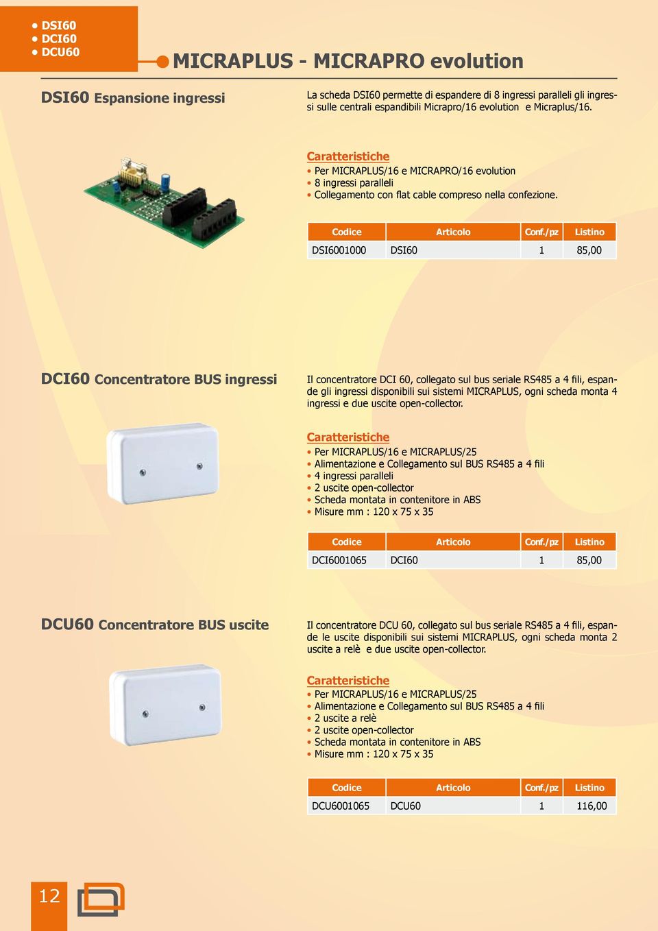 DSI6001000 DSI60 1 85,00 DCI60 Concentratore BUS ingressi Il concentratore DCI 60, collegato sul bus seriale RS485 a 4 fili, espande gli ingressi disponibili sui sistemi MICRAPLUS, ogni scheda monta