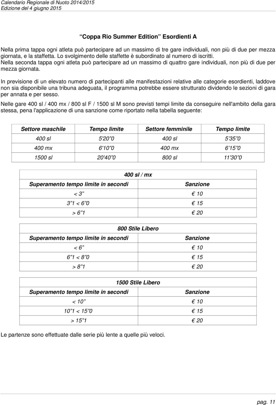 In previsione di un elevato numero di partecipanti alle manifestazioni relative alle categorie esordienti, laddove non sia disponibile una tribuna adeguata, il programma potrebbe essere strutturato