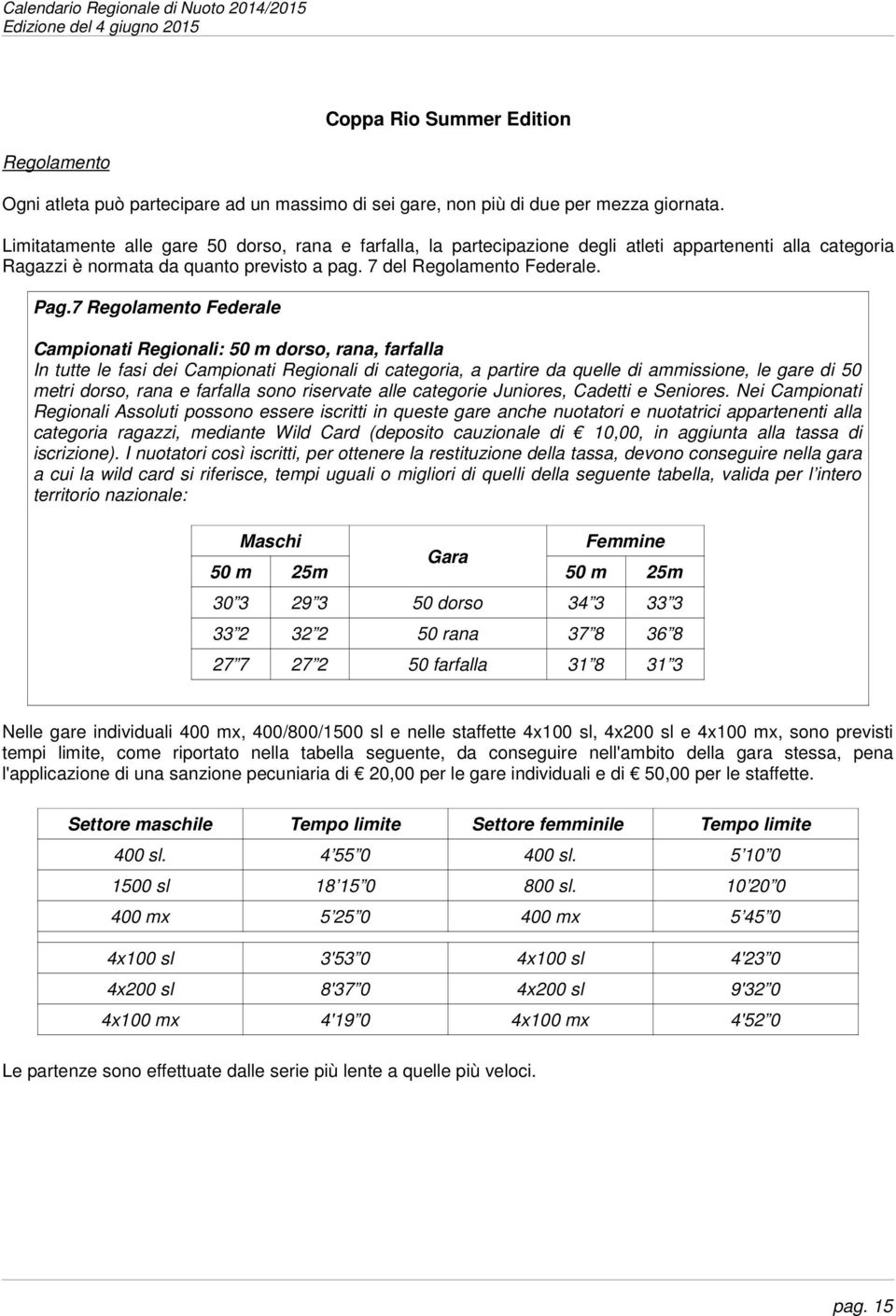 7 Regolamento Federale Campionati Regionali: 50 m dorso, rana, farfalla In tutte le fasi dei Campionati Regionali di categoria, a partire da quelle di ammissione, le gare di 50 metri dorso, rana e