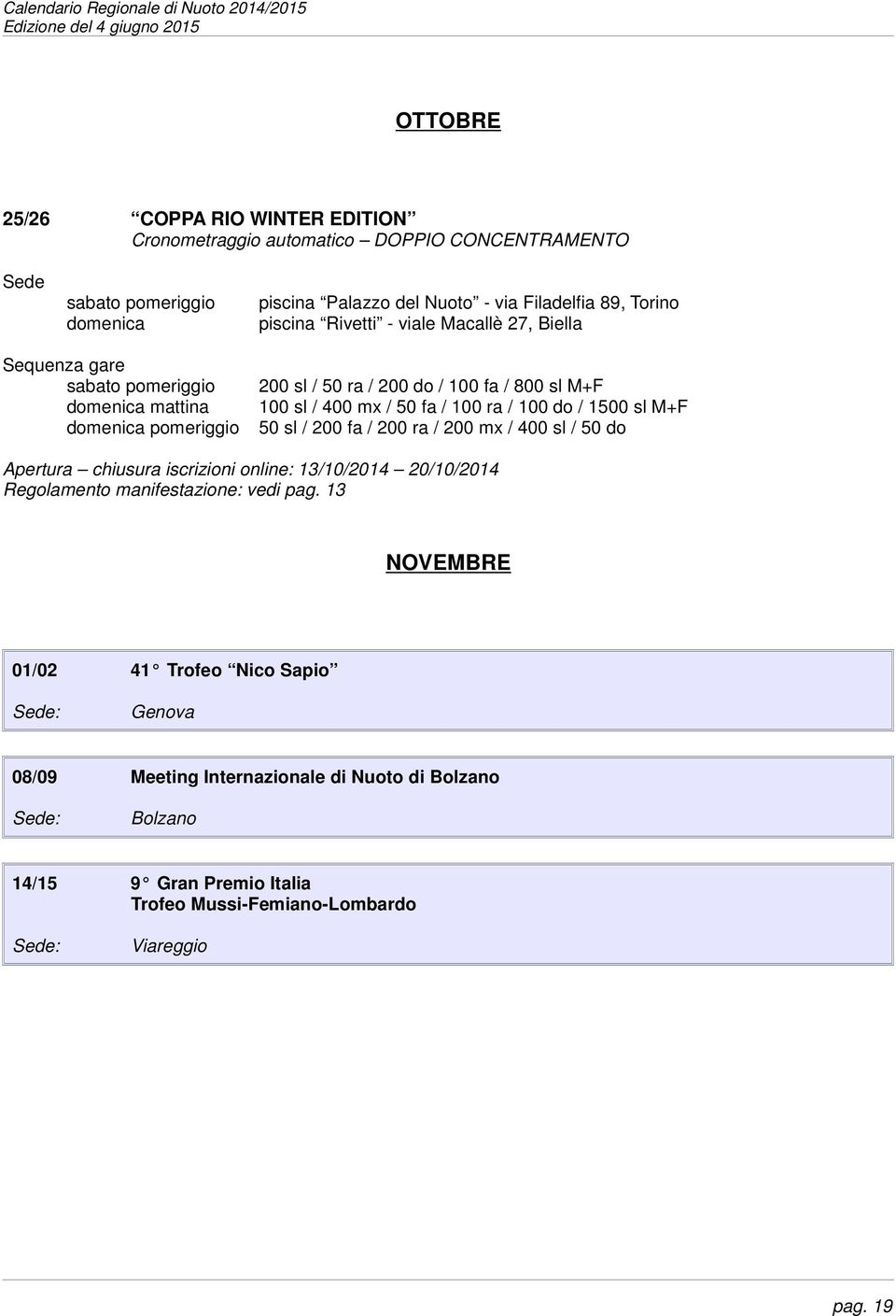 M+F 50 sl / 200 fa / 200 ra / 200 mx / 400 sl / 50 do Apertura chiusura iscrizioni online: 13/10/2014 20/10/2014 Regolamento manifestazione: vedi pag.