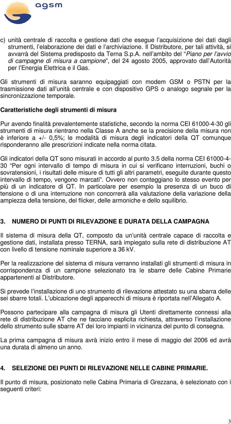 nell ambito del Piano per l avvio di campagne di misura a campione, del 24 agosto 2005, approvato dall Autorità per l Energia Elettrica e il Gas.