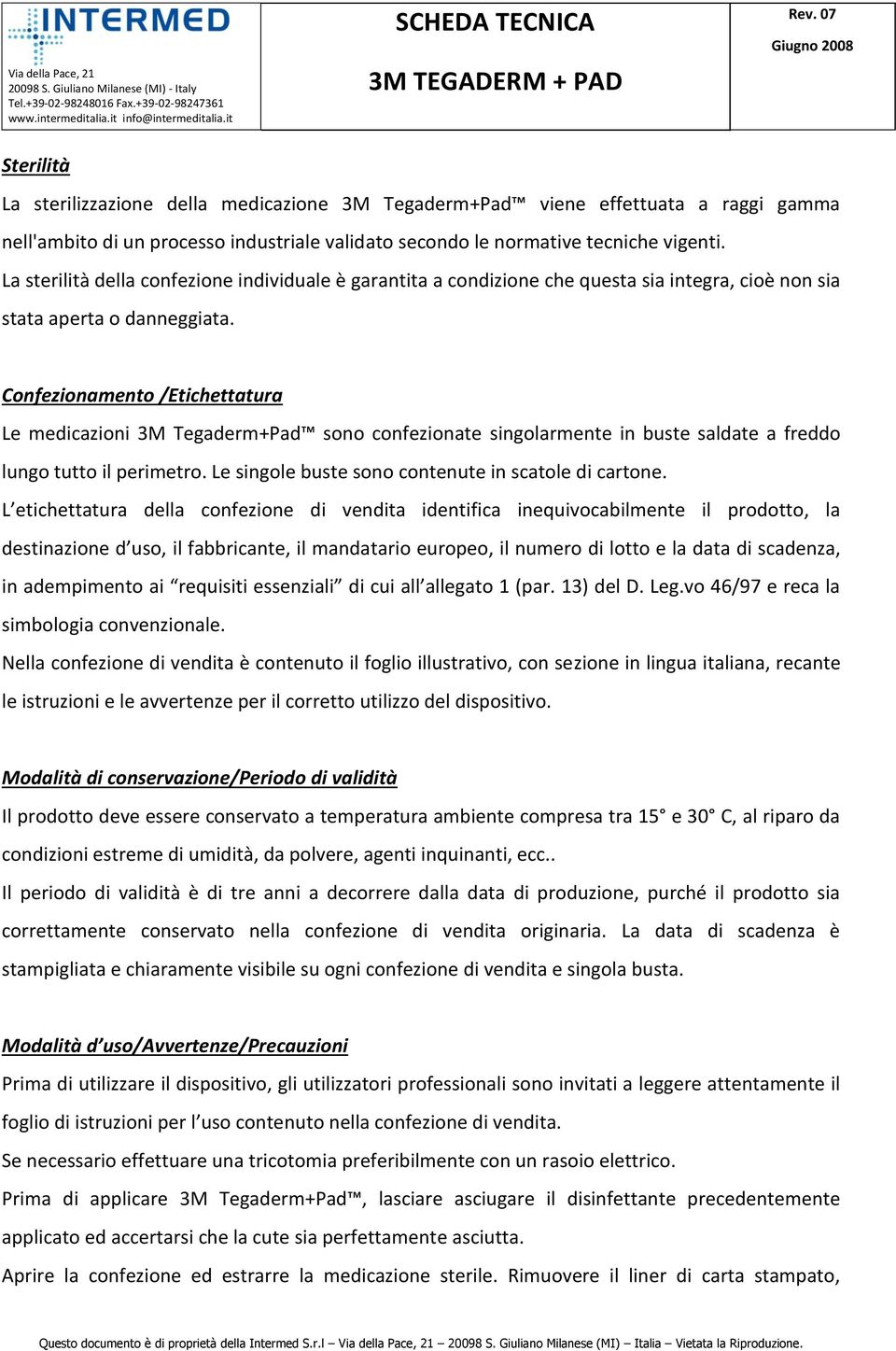 Confezionamento /Etichettatura Le medicazioni 3M Tegaderm+Pad sono confezionate singolarmente in buste saldate a freddo lungo tutto il perimetro. Le singole buste sono contenute in scatole di cartone.