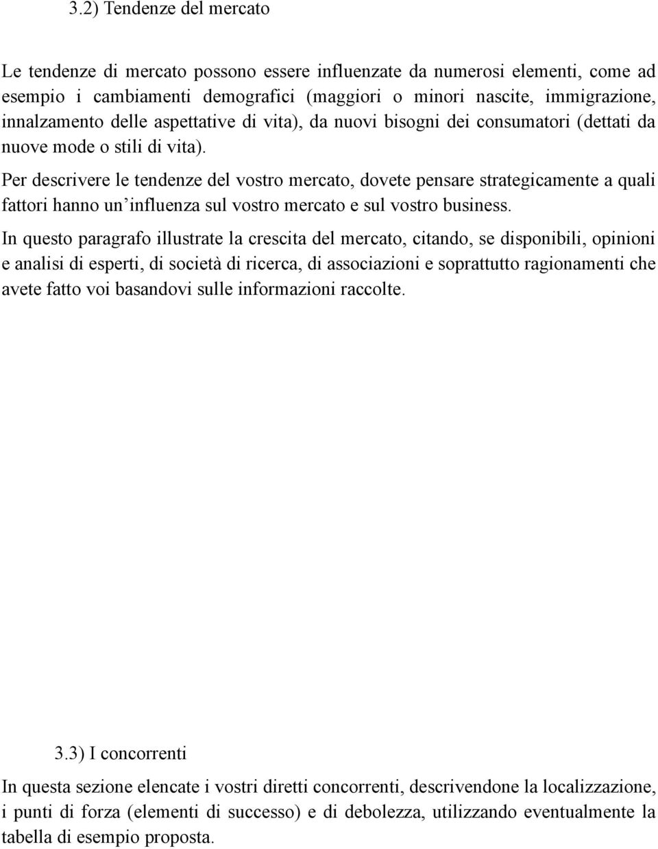 Per descrivere le tendenze del vostro mercato, dovete pensare strategicamente a quali fattori hanno un influenza sul vostro mercato e sul vostro business.