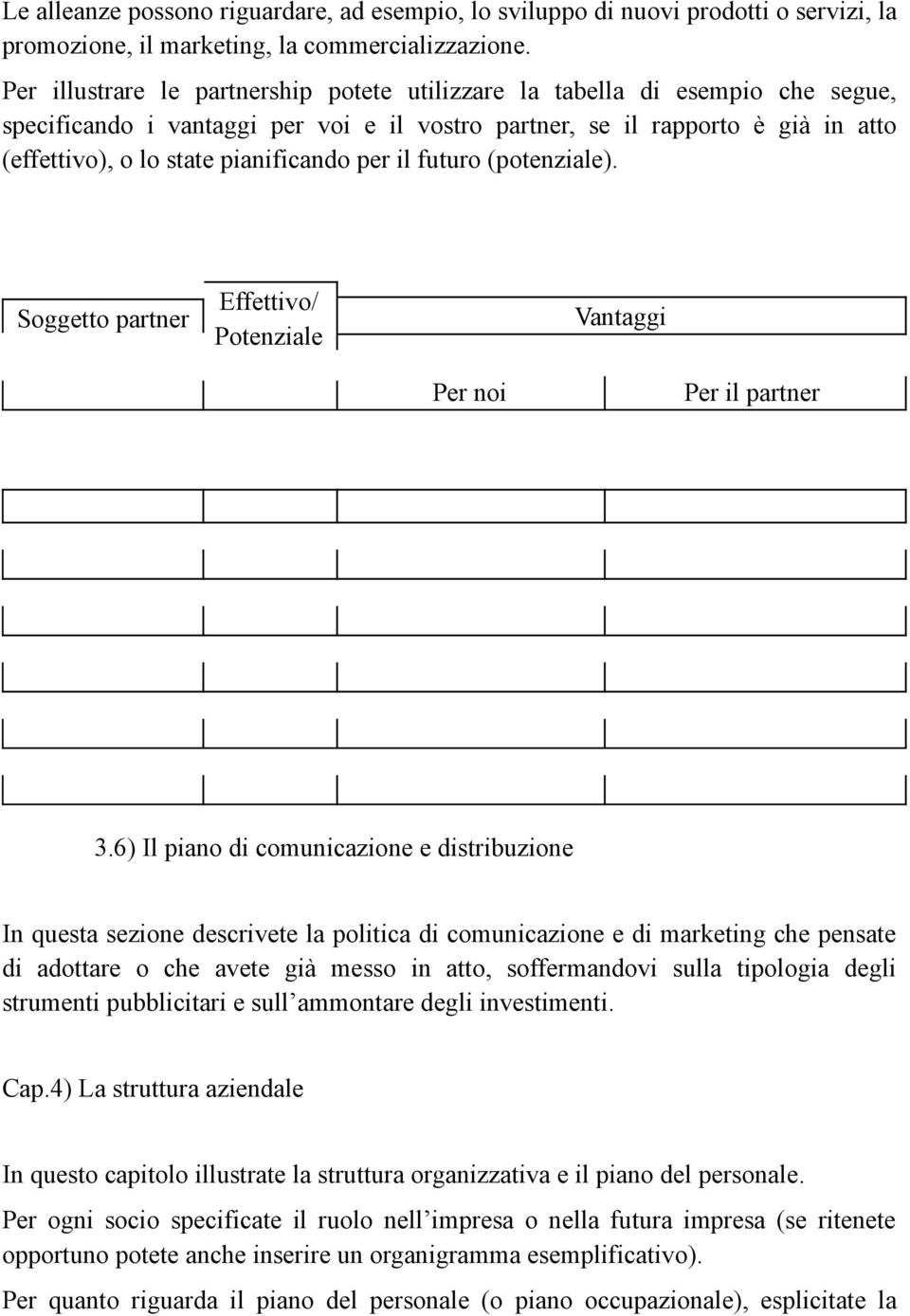 per il futuro (potenziale). Soggetto partner Effettivo/ Potenziale Vantaggi Per noi Per il partner 3.