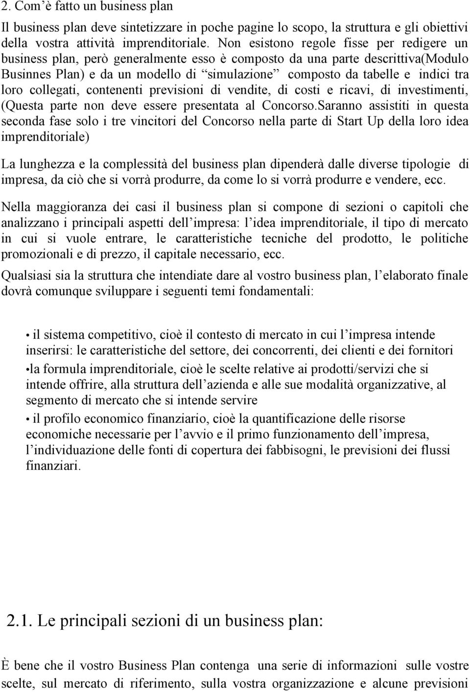 tra loro collegati, contenenti previsioni di vendite, di costi e ricavi, di investimenti, (Questa parte non deve essere presentata al Concorso.