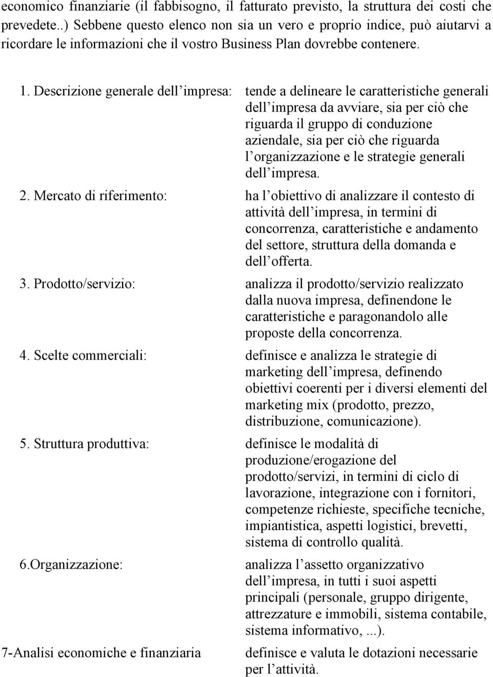 Descrizione generale dell impresa: tende a delineare le caratteristiche generali dell impresa da avviare, sia per ciò che riguarda il gruppo di conduzione aziendale, sia per ciò che riguarda l