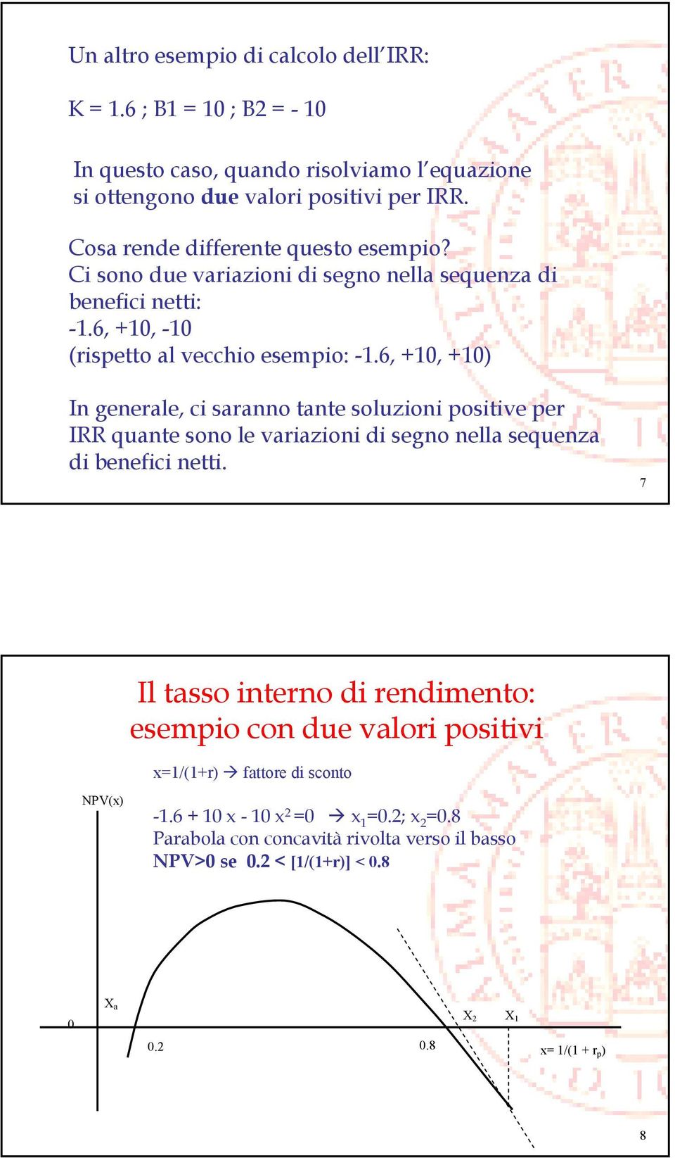 6, +10, +10) In generale, ci saranno tante soluzioni positive per IRR quante sono le variazioni di segno nella sequenza di benefici netti.