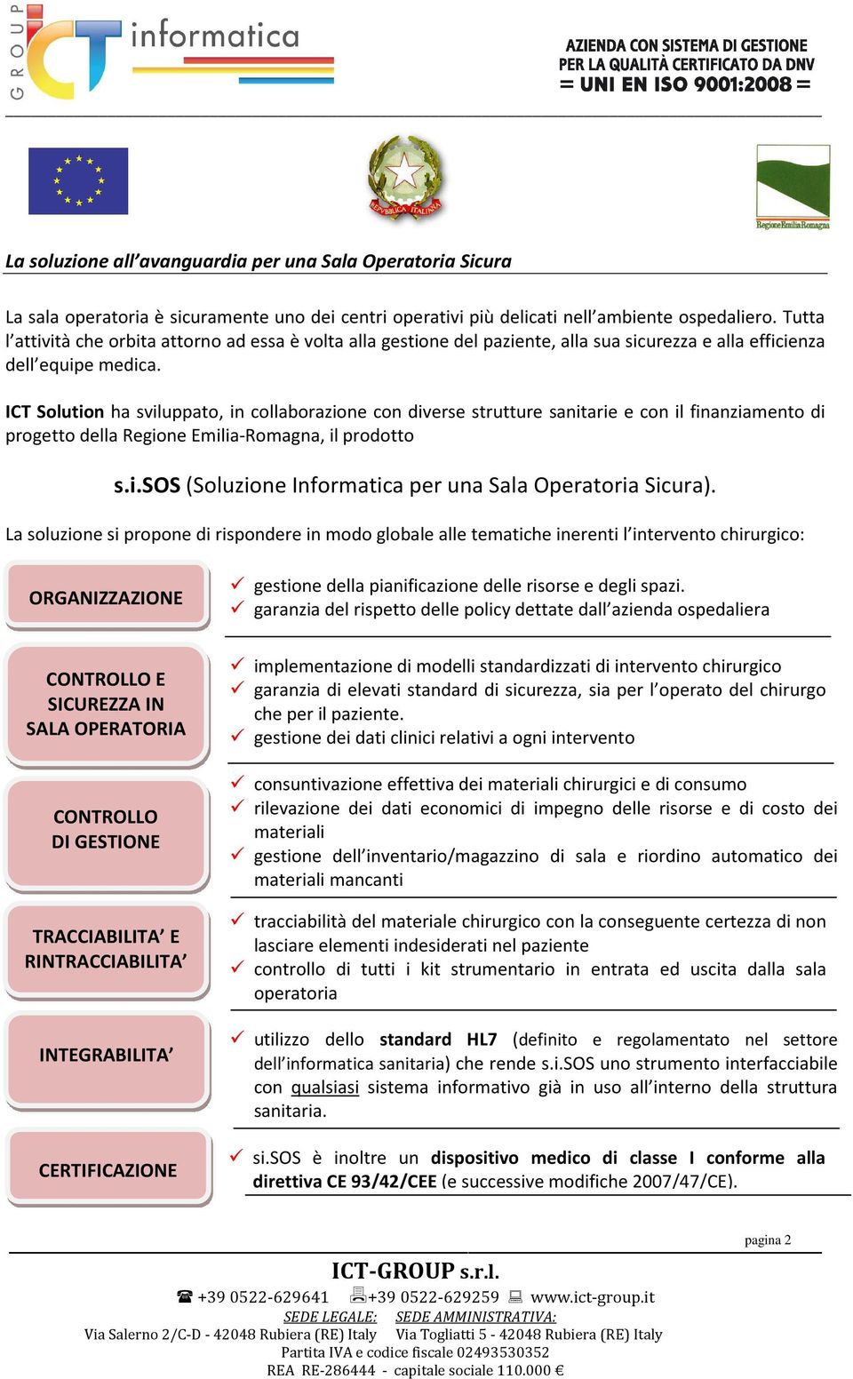 ICT Solution ha sviluppato, in collaborazione con diverse strutture sanitarie e con il finanziamento di progetto della Regione Emilia-Romagna, il prodotto s.i.sos (Soluzione Informatica per una Sala Operatoria Sicura).