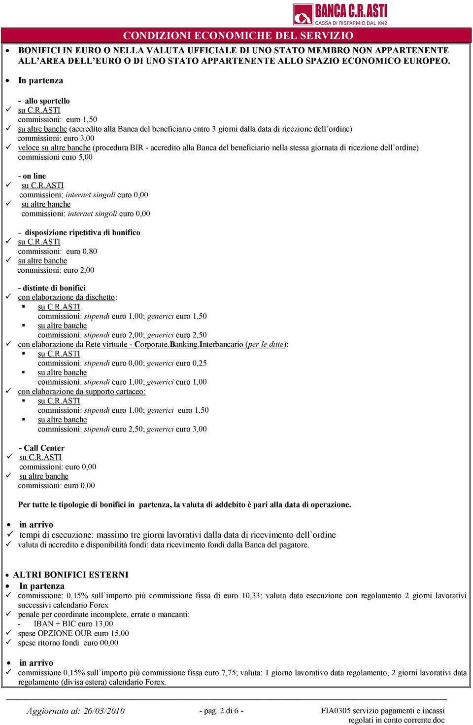 ASTI commissioni: euro 1,50 su altre banche (accredito alla Banca del beneficiario entro 3 giorni dalla data di ricezione dell ordine) commissioni: euro 3,00 veloce su altre banche (procedura BIR -