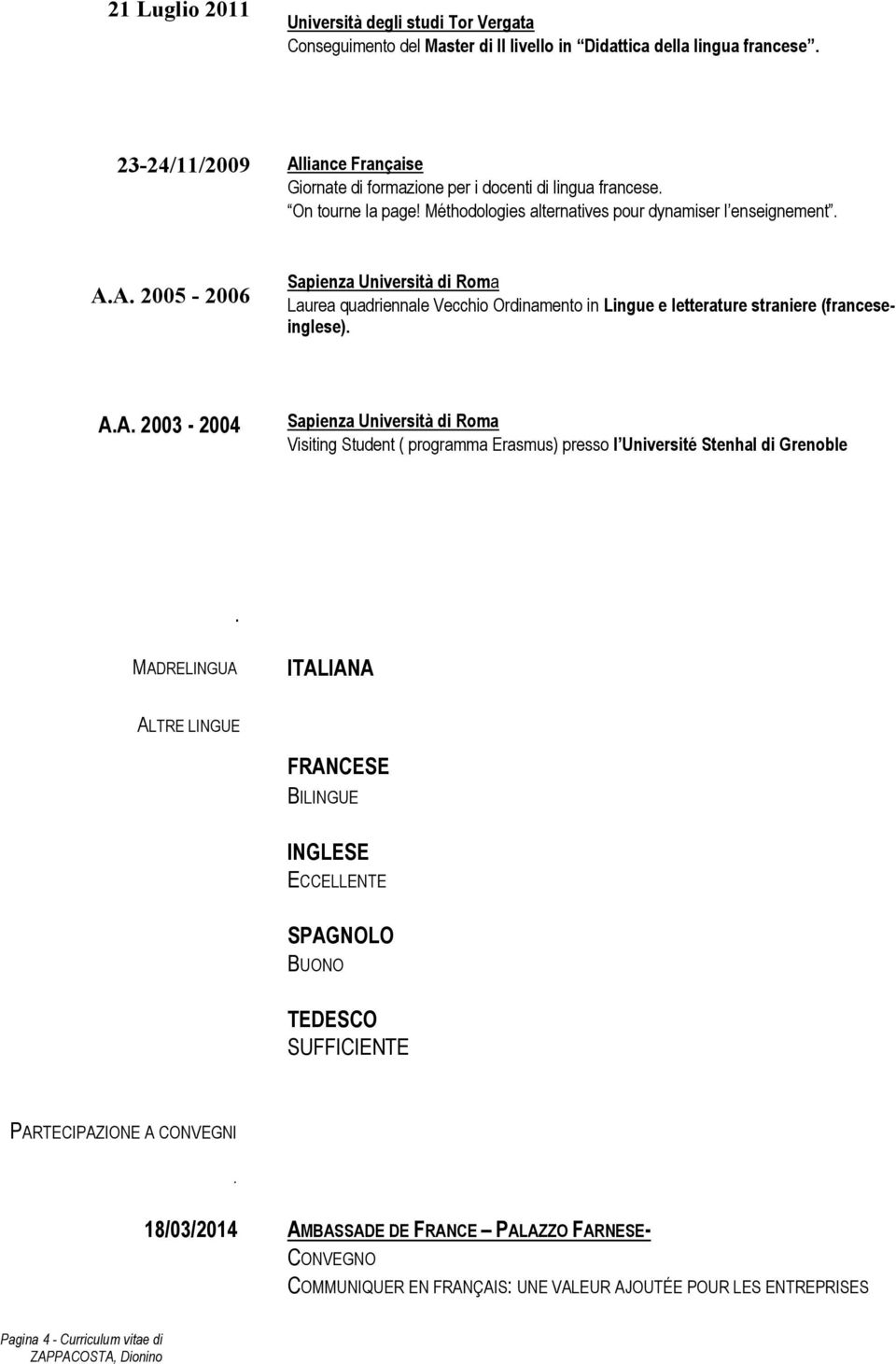 A.A. 2003-2004 Visiting Student ( programma Erasmus) presso l Université hhhhh Stenhal di Grenoble.