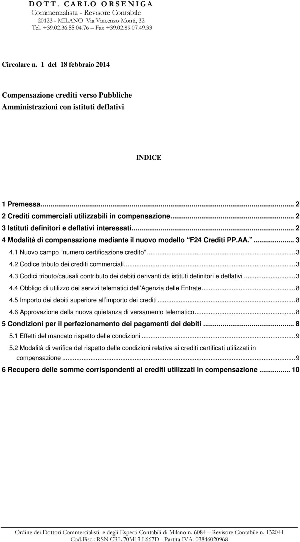 .. 2 3 Istituti definitori e deflativi interessati... 2 4 Modalità di compensazione mediante il nuovo modello F24 Crediti PP.AA.... 3 4.1 Nuovo campo numero certificazione credito...3 4.2 Codice tributo dei crediti commerciali.