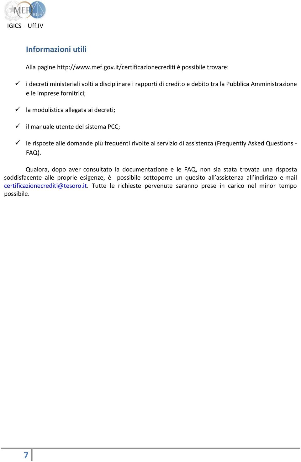 modulistica allegata ai decreti; il manuale utente del sistema PCC; le risposte alle domande più frequenti rivolte al servizio di assistenza (Frequently Asked Questions - FAQ).